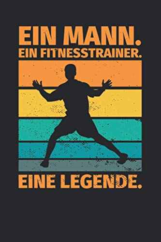 Notizbuch liniert: Ein Mann. Ein Fitnesstrainer. Eine Legende. Notizbuch liniert: Ein Mann. Ein Fitnesstrainer. Eine Legende.