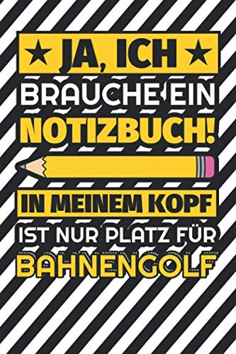 Notizbuch liniert: Ja, ich brauche ein Notizbuch. In meinem Kopf ist nur Platz für Bahnengolf Notizbuch liniert: Ja, ich brauche ein Notizbuch. In meinem Kopf ist nur Platz für Bahnengolf
