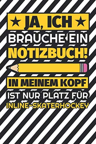 Notizbuch liniert: Ja, ich brauche ein Notizbuch. In meinem Kopf ist nur Platz für Inline-Skaterhockey Notizbuch liniert: Ja, ich brauche ein Notizbuch. In meinem Kopf ist nur Platz für Inline-Skaterhockey
