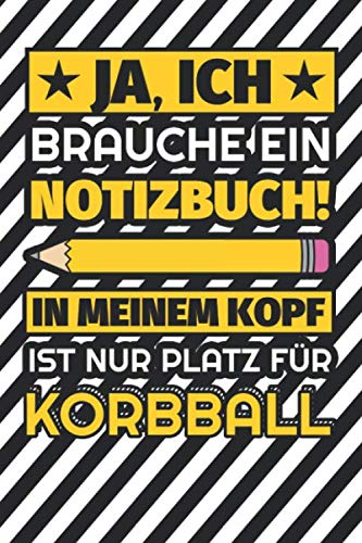 Notizbuch liniert: Ja, ich brauche ein Notizbuch. In meinem Kopf ist nur Platz für Korbball Notizbuch liniert: Ja, ich brauche ein Notizbuch. In meinem Kopf ist nur Platz für Korbball