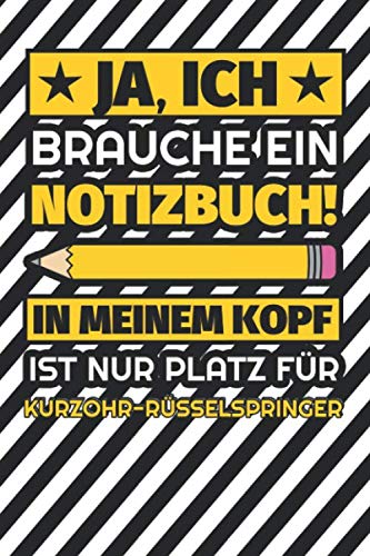 Notizbuch liniert: Ja, ich brauche ein Notizbuch. In meinem Kopf ist nur Platz für Kurzohr-Rüsselspringer Notizbuch liniert: Ja, ich brauche ein Notizbuch. In meinem Kopf ist nur Platz für Kurzohr-Rüsselspringer