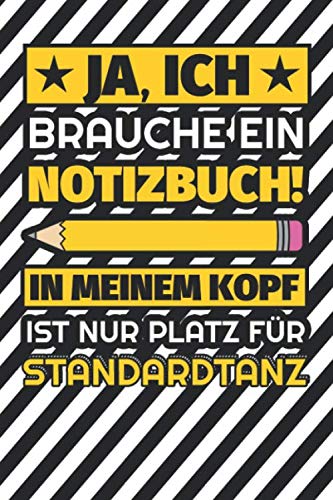 Notizbuch liniert: Ja, ich brauche ein Notizbuch. In meinem Kopf ist nur Platz für Standardtanz Notizbuch liniert: Ja, ich brauche ein Notizbuch. In meinem Kopf ist nur Platz für Standardtanz