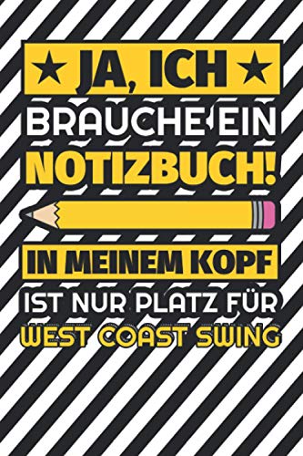 Notizbuch liniert: Ja, ich brauche ein Notizbuch. In meinem Kopf ist nur Platz für West Coast Swing Notizbuch liniert: Ja, ich brauche ein Notizbuch. In meinem Kopf ist nur Platz für West Coast Swing