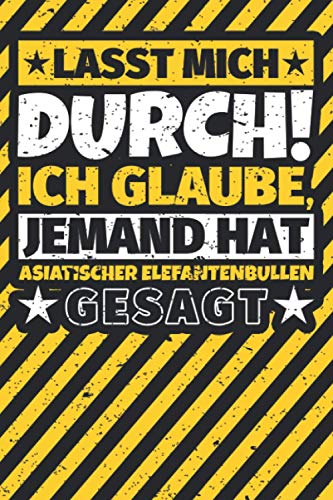 Notizbuch liniert: Lasst mich durch! Ich glaube, jemand hat Asiatischer Elefantenbullen gesagt Notizbuch liniert: Lasst mich durch! Ich glaube, jemand hat Asiatischer Elefantenbullen gesagt