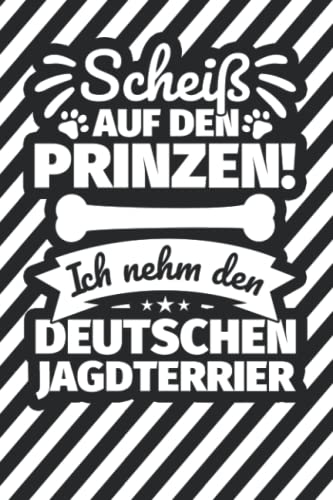 Notizbuch liniert: Scheiß auf den Prinzen! Ich nehm den Deutschen Jagdterrier Notizbuch liniert: Scheiß auf den Prinzen! Ich nehm den Deutschen Jagdterrier