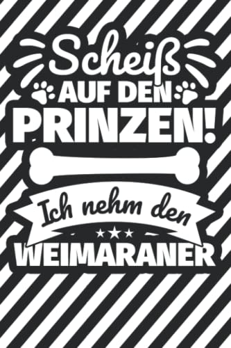 Notizbuch liniert: Scheiß auf den Prinzen! Ich nehm den Weimaraner Notizbuch liniert: Scheiß auf den Prinzen! Ich nehm den Weimaraner von Independently published