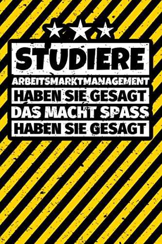 Notizbuch liniert: Studiere Arbeitsmarktmanagement, haben sie gesagt. Das wird lustig, haben sie gesagt Notizbuch liniert: Studiere Arbeitsmarktmanagement, haben sie gesagt. Das wird lustig, haben sie gesagt