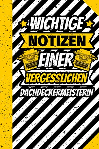 Notizbuch liniert: Wichtige Notizen einer vergesslichen Dachdeckermeisterin Notizbuch liniert: Wichtige Notizen einer vergesslichen Dachdeckermeisterin