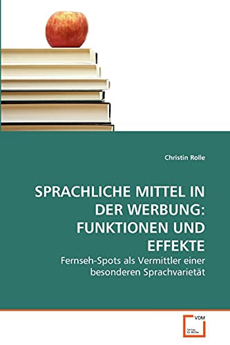Sprachliche Mittel in der Werbung: Funktionen und Effekte: Fernseh-Spots als Vermittler einer besonderen Sprachvarietät
