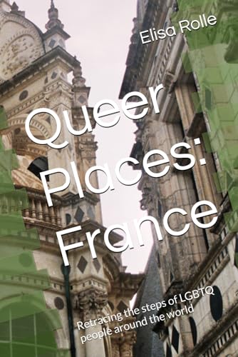 Queer Places: France: Retracing the steps of LGBTQ people around the world (Queer Places: Retracing the steps of LGBTQ people around the world) Queer Places: France: Retracing the steps of LGBTQ people around the world (Queer Places: Retracing the steps of LGBTQ people around the world) von Independently published