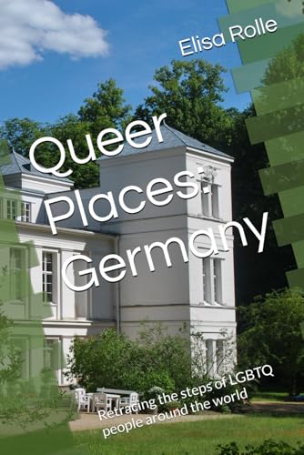 Queer Places: Germany: Retracing the steps of LGBTQ people around the world (Queer Places: Retracing the steps of LGBTQ people around the world) von Independently published