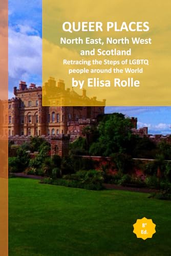 Queer Places: North East and North West England, Scotland, and Northen Ireland: Retracing the steps of LGBTQ people around the world Queer Places: North East and North West England, Scotland, and Northen Ireland: Retracing the steps of LGBTQ people around the world