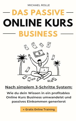 Das passive Online Kurs Business - Finanzielle Freiheit mit eigenen Online Kursen auf Autopilot: Wie du dein Wissen in ein profitables Online Kurs Business umwandelst und passives Einkommen generierst von Book on Demand