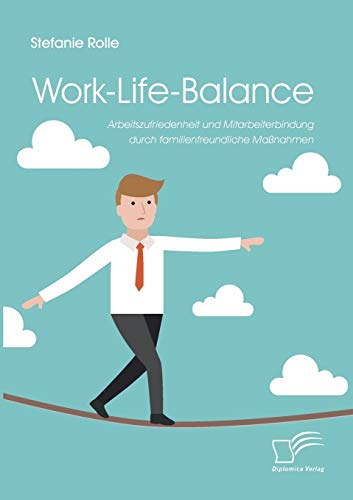 Work-Life-Balance. Arbeitszufriedenheit und Mitarbeiterbindung durch familienfreundliche Maßnahmen von Diplomica Verlag