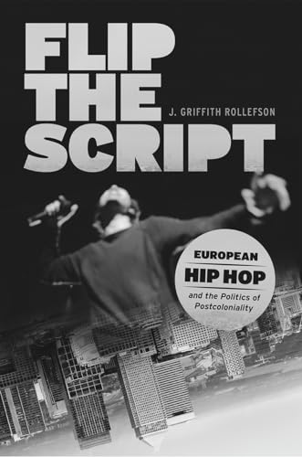 Flip the Script: European Hip Hop and the Politics of Postcoloniality (Chicago Studies in Ethnomusicology)