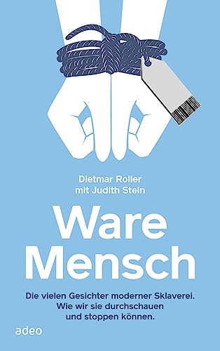 Ware Mensch: Die vielen Gesichter moderner Sklaverei. Wie wir sie durchschauen und stoppen können. Ware Mensch: Die vielen Gesichter moderner Sklaverei. Wie wir sie durchschauen und stoppen können.