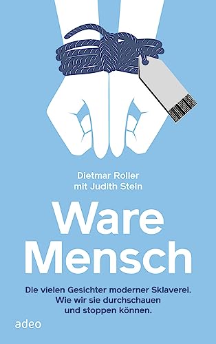 Ware Mensch: Die vielen Gesichter moderner Sklaverei. Wie wir sie durchschauen und stoppen können. von adeo Verlag