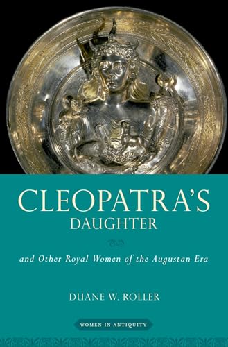Cleopatra's Daughter: And Other Royal Women of the Augustan Era (Women in Antiquity)