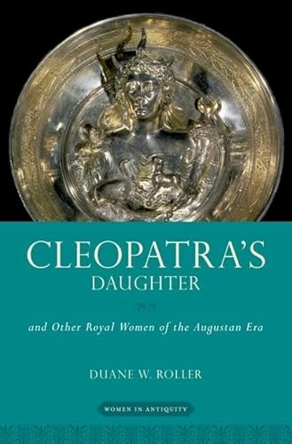 Cleopatra's Daughter: and Other Royal Women of the Augustan Era (Women in Antiquity)