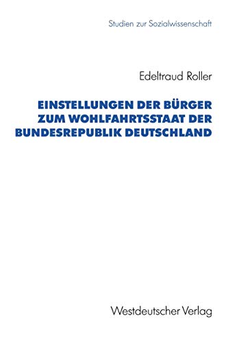 Einstellungen der Bürger zum Wohlfahrtsstaat der Bundesrepublik Deutschland (Studien zur Sozialwissenschaft, 115, Band 115)
