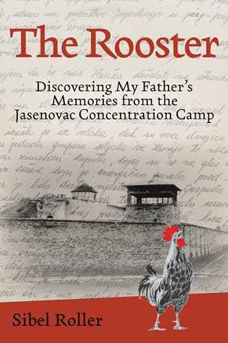 The Rooster: Discovering My Father's Memories from the Jasenovac Concentration Camp