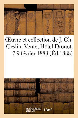 OEuvre et collection de J. Ch. Geslin. Vente, Hôtel Drouot, 7-9 février 1888 von HACHETTE BNF