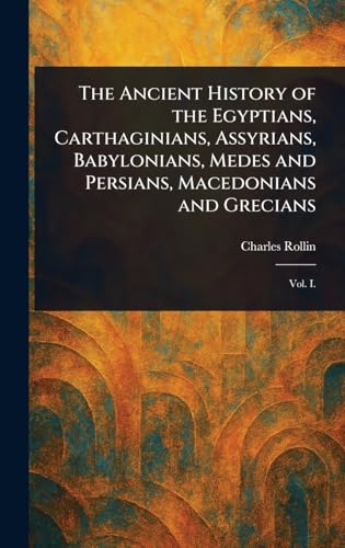 The Ancient History of the Egyptians, Carthaginians, Assyrians, Babylonians, Medes and Persians, Macedonians and Grecians von Anson Street Press