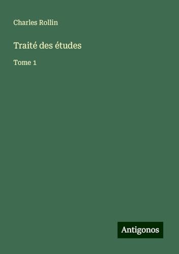 Traité des études: Tome 1 von Antigonos Verlag