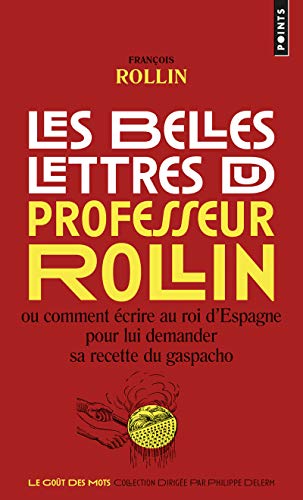 Les Belles Lettres du professeur Rollin: Ou comment écrire au roi dEspagne pour lui demander sa recette du gaspacho Les Belles Lettres du professeur Rollin: Ou comment écrire au roi dEspagne pour lui demander sa recette du gaspacho