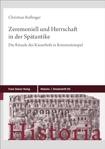 Zeremoniell und Herrschaft in der Spätantike: Die Rituale des Kaiserhofs in Konstantinopel (Historia-Einzelschriften) von Franz Steiner Verlag