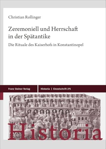 Zeremoniell und Herrschaft in der Spätantike: Die Rituale des Kaiserhofs in Konstantinopel (Historia-Einzelschriften) von Franz Steiner Verlag