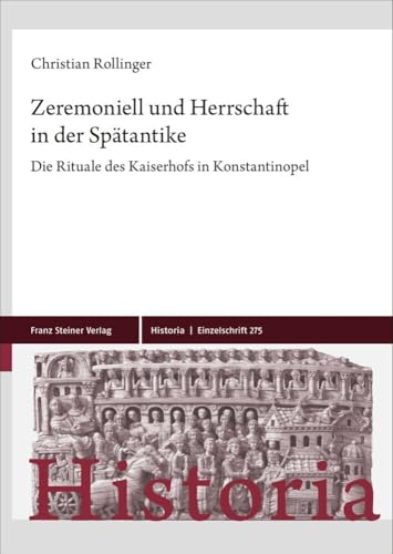 Zeremoniell und Herrschaft in der Spätantike: Die Rituale des Kaiserhofs in Konstantinopel (Historia-Einzelschriften) von Steiner Franz Verlag