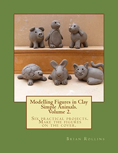 Modelling Figures in Clay Volume 2.: Simple Animals. Six practical projects. Make the figures on the cover.
