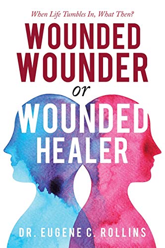 Wounded Wounder or Wounded Healer: When Life Tumbles In, What Then? von Authorhouse