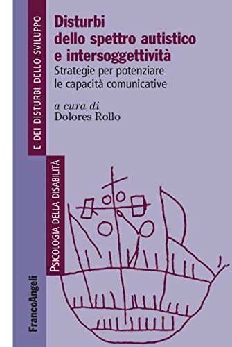 Disturbi dello spettro autistico e intersoggettività. Strategie per potenziare le capacità comunicative (Psicologia della disabilità e dei disturbi dello sviluppo)
