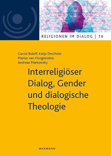 Interreligiöser Dialog, Gender und dialogische Theologie (Religionen im Dialog. Eine Schriftenreihe des Interdiszipliären Zentrums Weltreligionen im Dialog der Universität Hamburg)