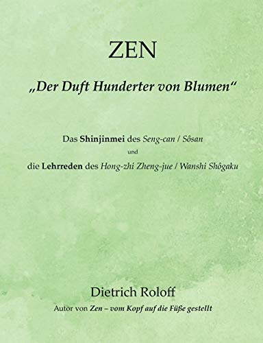 ZEN - „Der Duft Hunderter von Blumen“: Das Shinjinmei des Seng-can / Sôsan und die ‚Lehrreden‘ des Hong-zhi Zheng-jue / Wanshi Shôgaku