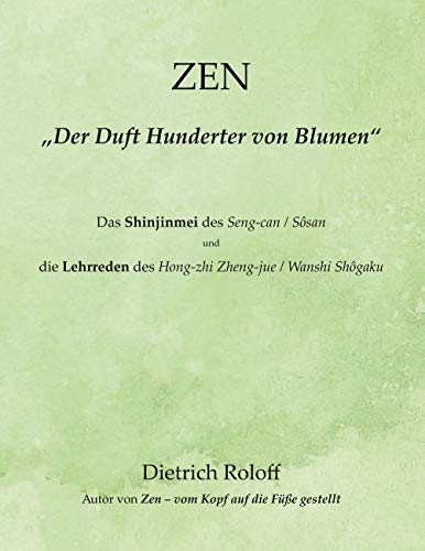 ZEN - „Der Duft Hunderter von Blumen“: Das Shinjinmei des Seng-can / Sôsan und die ‚Lehrreden‘ des Hong-zhi Zheng-jue / Wanshi Shôgaku von Books on Demand