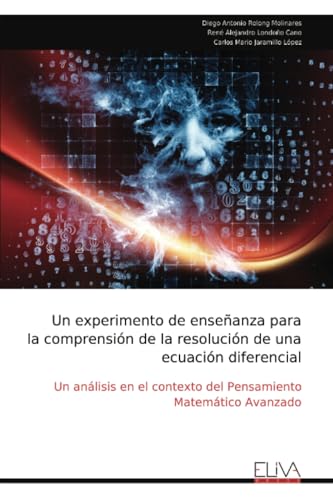 Un experimento de enseñanza para la comprensión de la resolución de una ecuación diferencial: Un análisis en el contexto del Pensamiento Matemático Avanzado Un experimento de enseñanza para la comprensión de la resolución de una ecuación diferencial: Un análisis en el contexto del Pensamiento Matemático Avanzado von Eliva Press