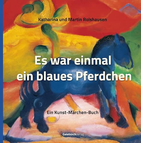 Es war einmal ein blaues Pferdchen: Ein Kunst-Märchen-Buch
