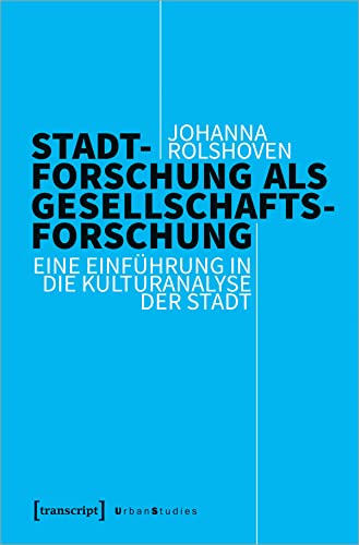 Stadtforschung als Gesellschaftsforschung: Eine Einführung in die Kulturanalyse der Stadt (Urban Studies) von Transcript Verlag