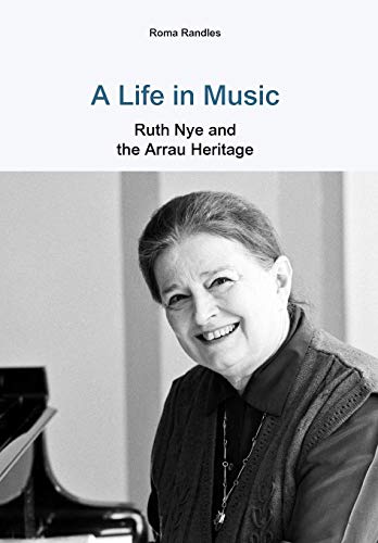 A Life in Music Ruth Nye and the Arrau Heritage von Grosvenor House Publishing Limited