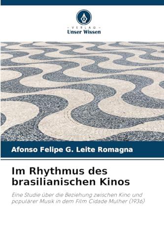 Im Rhythmus des brasilianischen Kinos: Eine Studie über die Beziehung zwischen Kino und populärer Musik in dem Film Cidade Mulher (1936) von Verlag Unser Wissen