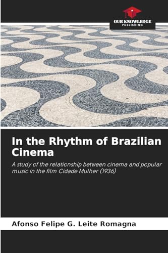 In the Rhythm of Brazilian Cinema: A study of the relationship between cinema and popular music in the film Cidade Mulher (1936) von Our Knowledge Publishing
