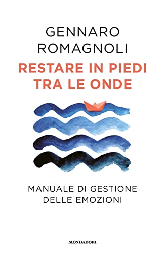 Restare in piedi tra le onde. Manuale di gestione delle emozioni (Vivere meglio) von Mondadori