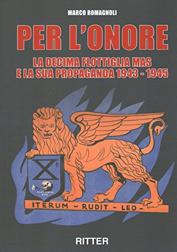 Per l'onore. La decima flottiglia Mas e la sua propaganda 1943-1945 von Ritter