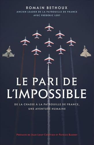 Le pari de l'impossible: De la chasse à la patrouille de France, une aventure humaine. Préfaces de Jean-Loup Chrétien et Patrick Baudry Le pari de l'impossible: De la chasse à la patrouille de France, une aventure humaine. Préfaces de Jean-Loup Chrétien et Patrick Baudry
