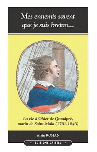 Mes ennemis savent que je suis breton : La vie d'Ohier de Grandpré, marin de Saint-Malo (1761-1846)