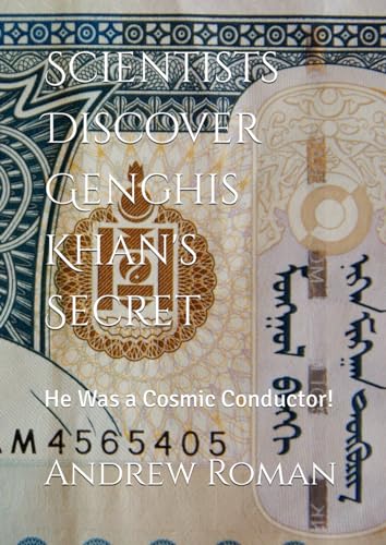 Scientists Discover Genghis Khan's Secret: He Was a Cosmic Conductor! von Independently published