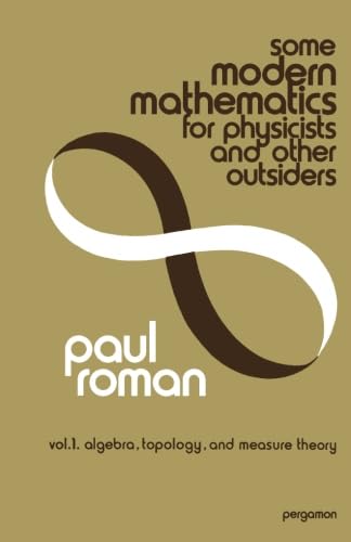 Some Modern Mathematics for Physicists and Other Outsiders: An Introduction to Algebra, Topology, and Functional Analysis von Pergamon